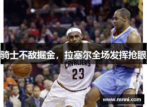 骑士不敌掘金，拉塞尔全场发挥抢眼