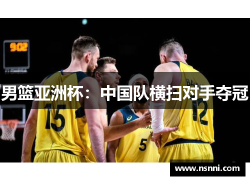 男篮亚洲杯：中国队横扫对手夺冠