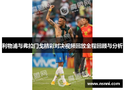 利物浦与弗拉门戈精彩对决视频回放全程回顾与分析