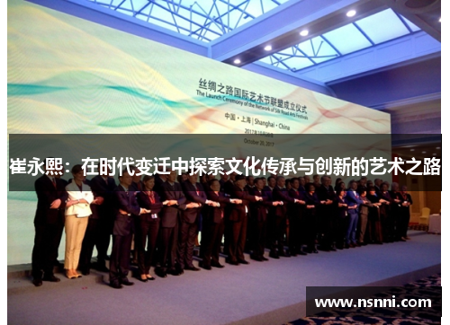 崔永熙：在时代变迁中探索文化传承与创新的艺术之路