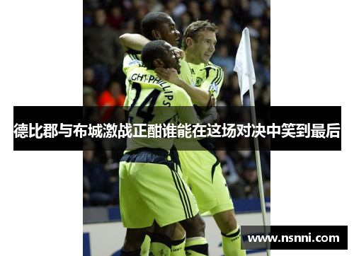 德比郡与布城激战正酣谁能在这场对决中笑到最后