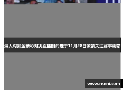 湖人对掘金精彩对决直播时间定于11月28日敬请关注赛事动态