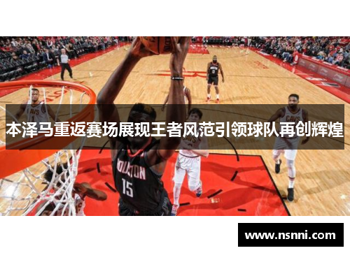 本泽马重返赛场展现王者风范引领球队再创辉煌