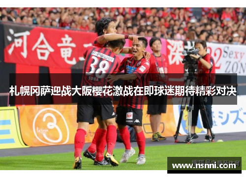 札幌冈萨迎战大阪樱花激战在即球迷期待精彩对决